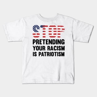 Stop Pretending Your Racism Is Patriotism Kids T-Shirt